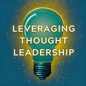 Leveraging Thought Leadership | Engage, Connect, and Be Understood: Key Principles for Thought Leaders